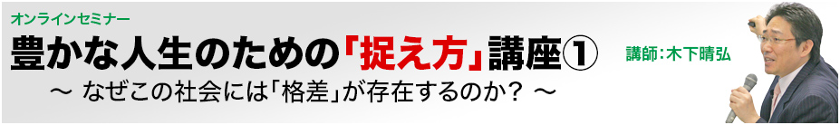 豊かな人生のための「捉え方」講座①　オンラインセミナー　講師：木下晴弘